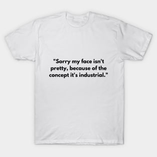 Sorry my face isn't pretty, because of the concept it's industrial T-Shirt